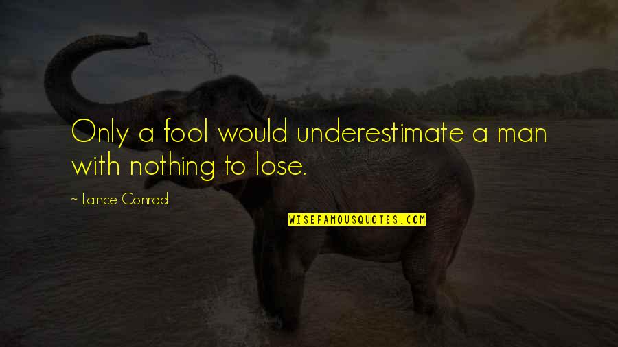 Adelgunde Quotes By Lance Conrad: Only a fool would underestimate a man with Adelgunde Quotes By Lance Conrad: Only a fool would underestimate a man with
