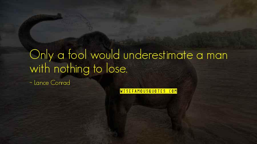 Adelgunde Quotes By Lance Conrad: Only a fool would underestimate a man with