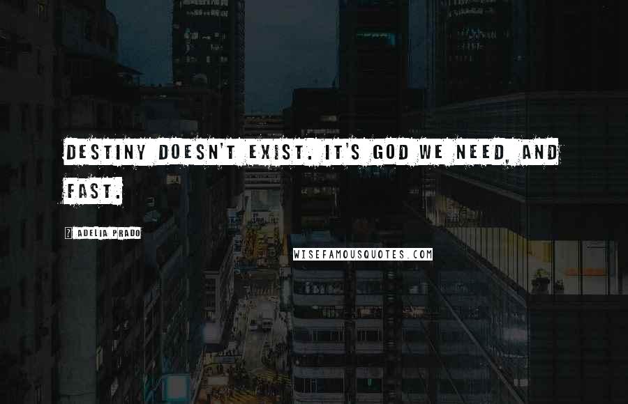 Adelia Prado quotes: Destiny doesn't exist. It's God we need, and fast.