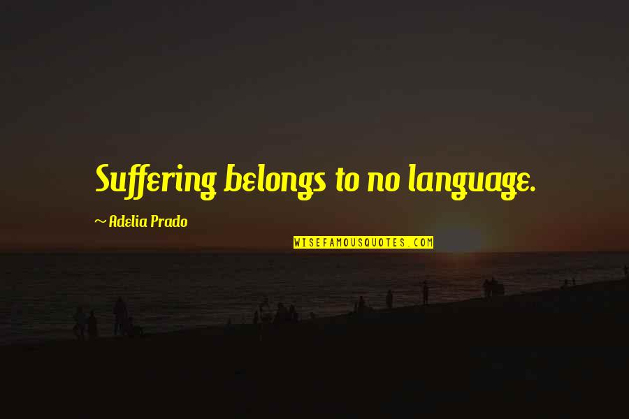 Adelia Quotes By Adelia Prado: Suffering belongs to no language.