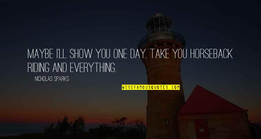 Adelice Feliciano Quotes By Nicholas Sparks: Maybe I'll show you one day. Take you