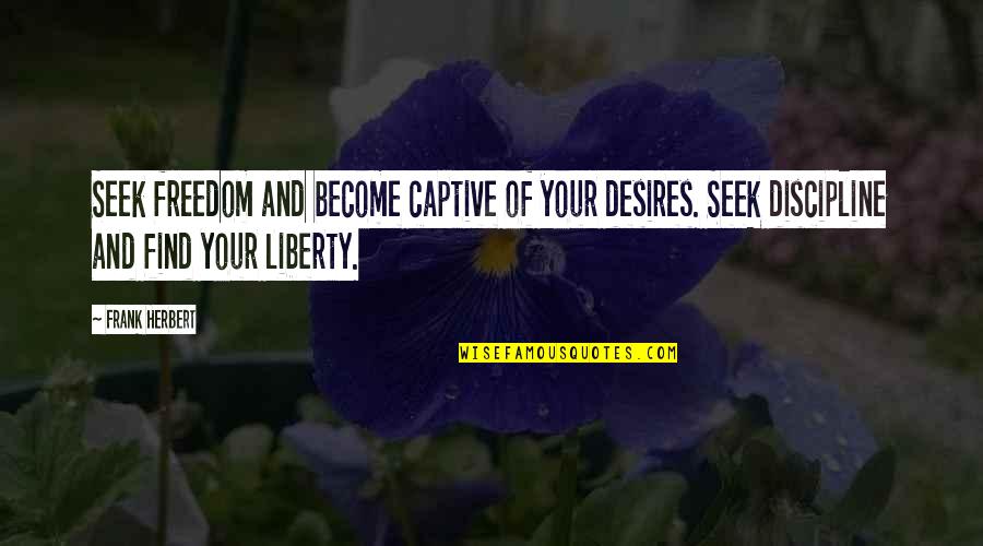 Adelice Lewys Quotes By Frank Herbert: Seek freedom and become captive of your desires. Adelice Lewys Quotes By Frank Herbert: Seek freedom and become captive of your desires.