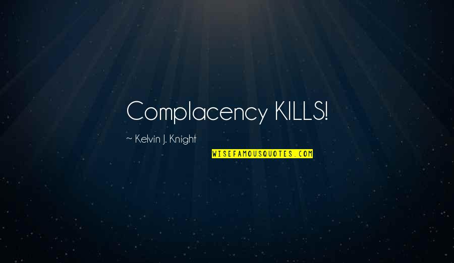 Adelina Quotes By Kelvin J. Knight: Complacency KILLS!