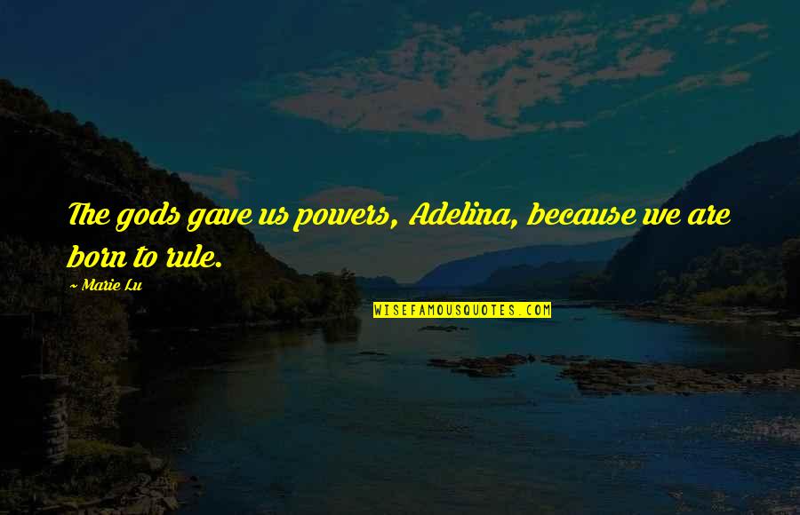 Adelina Quotes By Marie Lu: The gods gave us powers, Adelina, because we