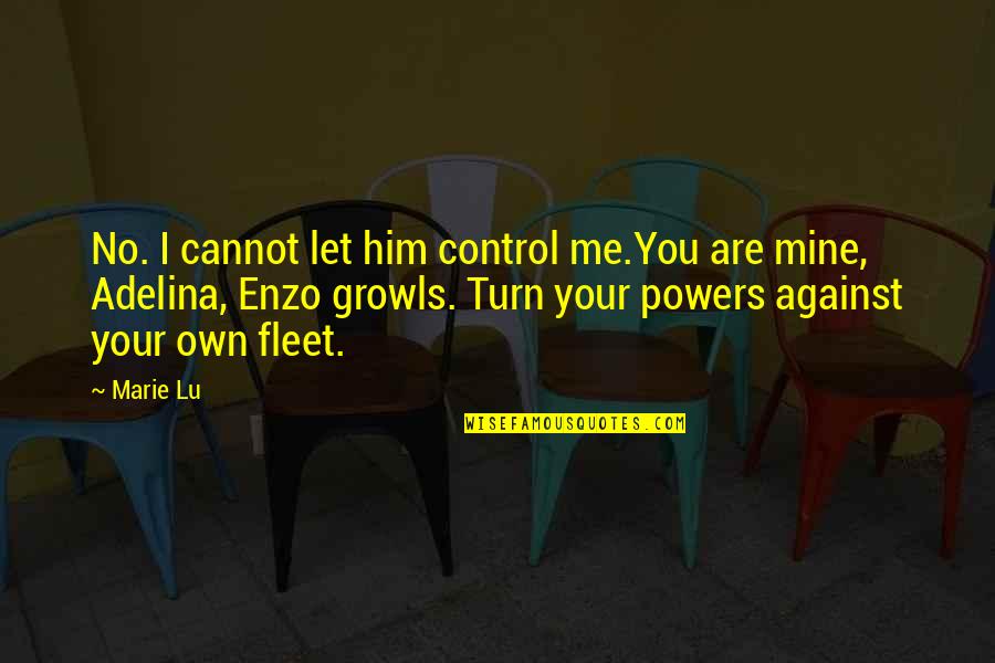 Adelina Quotes By Marie Lu: No. I cannot let him control me.You are