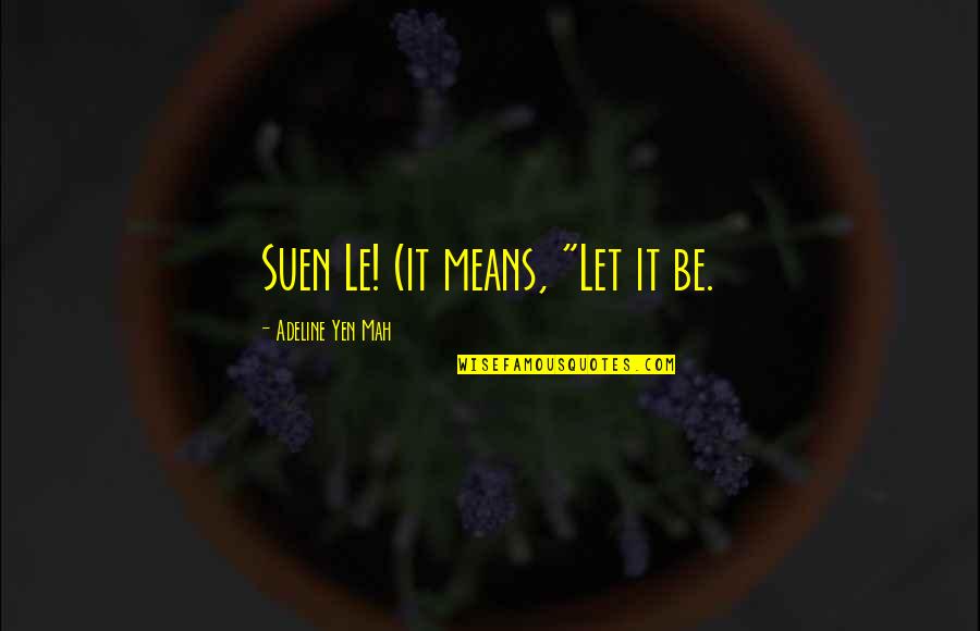 Adeline Quotes By Adeline Yen Mah: Suen Le! (it means, "Let it be.