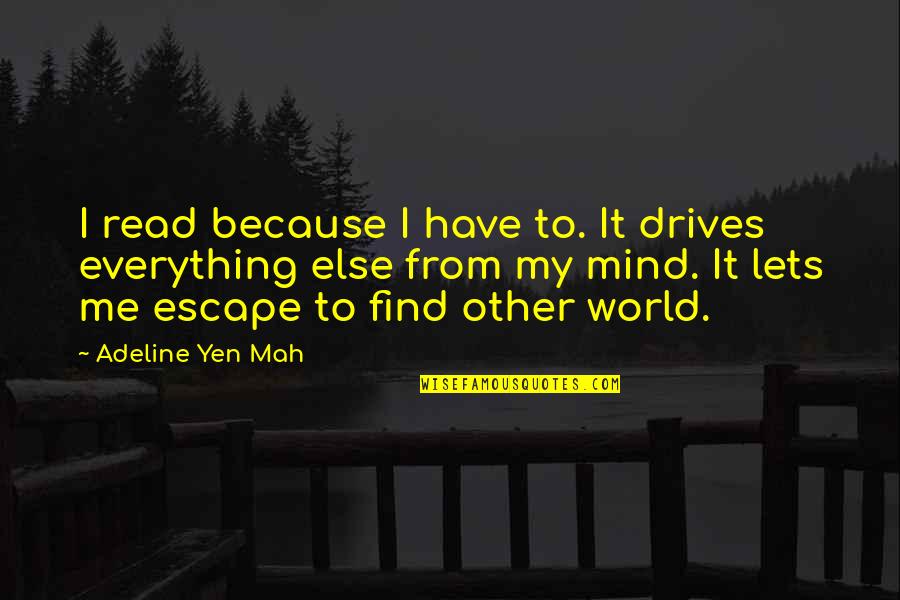 Adeline Quotes By Adeline Yen Mah: I read because I have to. It drives