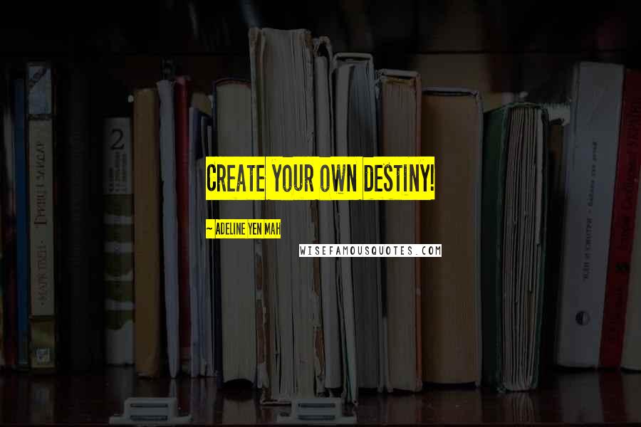 Adeline Yen Mah quotes: Create your own destiny!