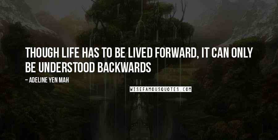 Adeline Yen Mah quotes: Though life has to be lived forward, it can only be understood backwards