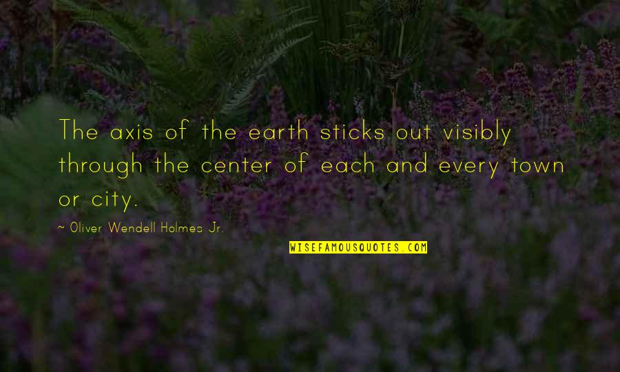 Adelines In Dallas Quotes By Oliver Wendell Holmes Jr.: The axis of the earth sticks out visibly Adelines In Dallas Quotes By Oliver Wendell Holmes Jr.: The axis of the earth sticks out visibly