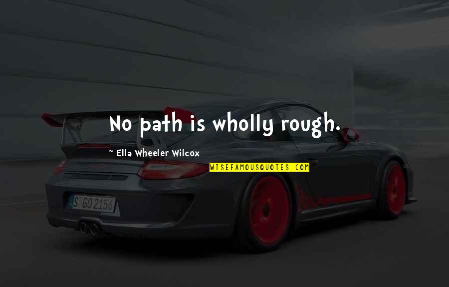 Adelio Desk Quotes By Ella Wheeler Wilcox: No path is wholly rough.