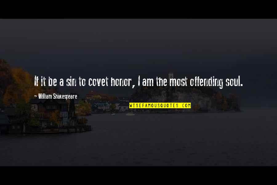 Adelio Desk Quotes By William Shakespeare: If it be a sin to covet honor,