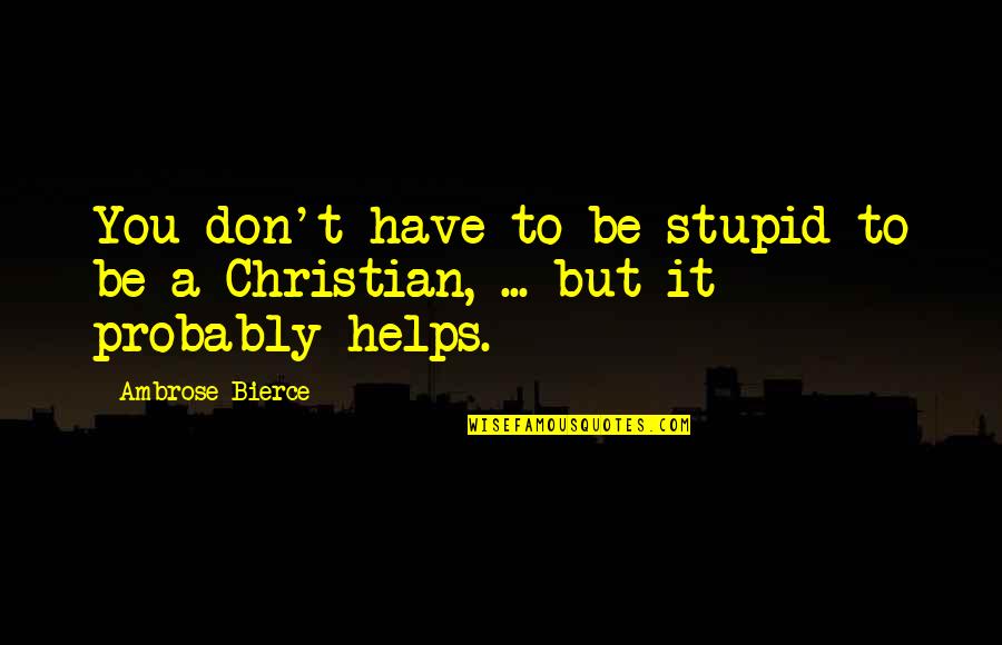 Adelitas Way Quotes By Ambrose Bierce: You don't have to be stupid to be