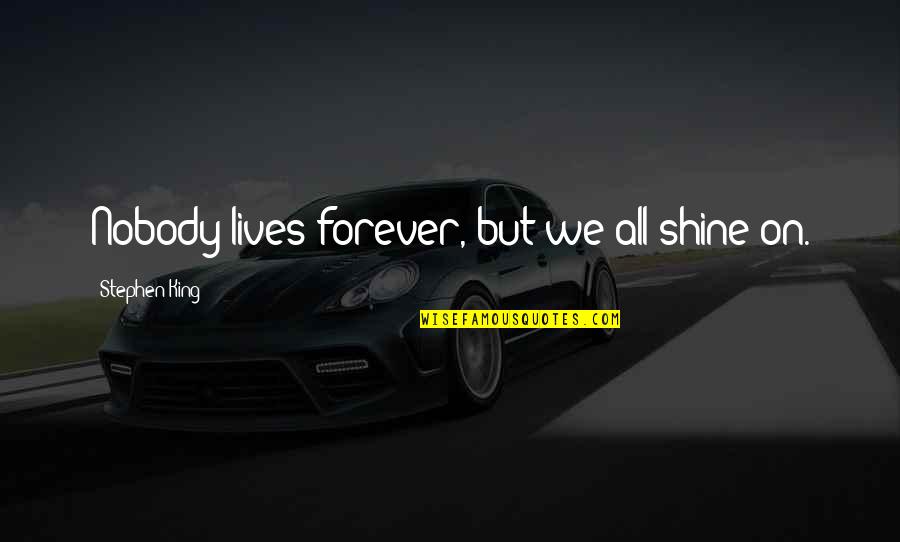Adeliza Of Louvain Quotes By Stephen King: Nobody lives forever, but we all shine on. Adeliza Of Louvain Quotes By Stephen King: Nobody lives forever, but we all shine on.