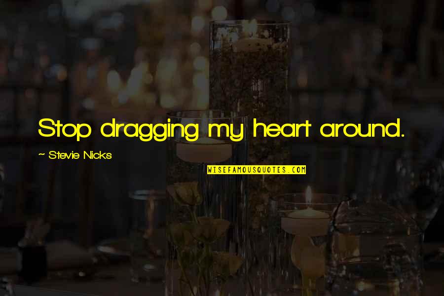 Adeliza Of Louvain Quotes By Stevie Nicks: Stop dragging my heart around. Adeliza Of Louvain Quotes By Stevie Nicks: Stop dragging my heart around.