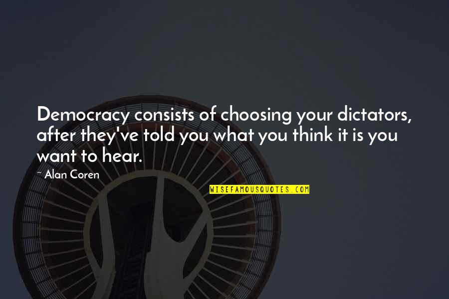 Adell Quote Quotes By Alan Coren: Democracy consists of choosing your dictators, after they've
