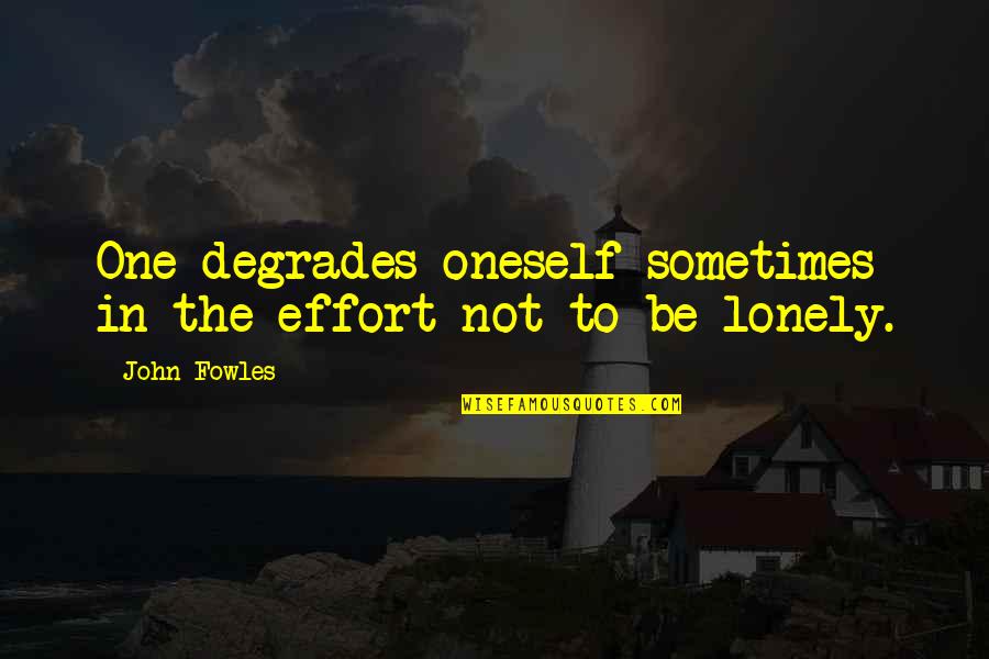 Adell Quote Quotes By John Fowles: One degrades oneself sometimes in the effort not
