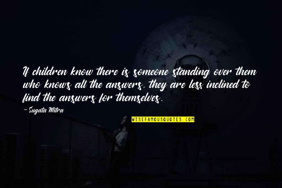 Adell Quote Quotes By Sugata Mitra: If children know there is someone standing over Adell Quote Quotes By Sugata Mitra: If children know there is someone standing over