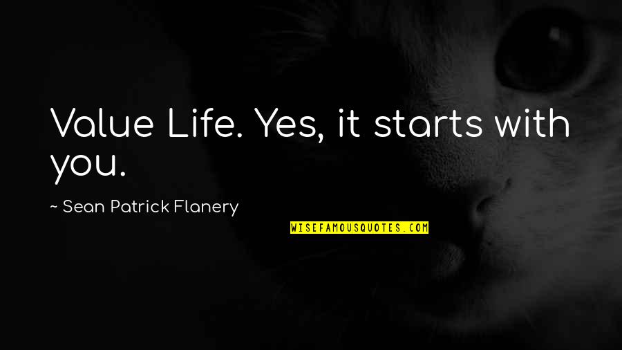 Adella Quotes By Sean Patrick Flanery: Value Life. Yes, it starts with you.
