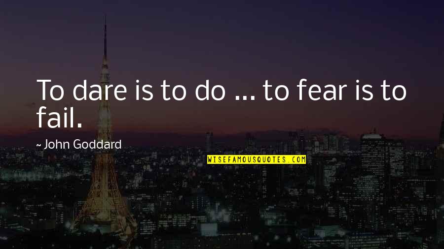 Adelle Anderson Quotes By John Goddard: To dare is to do ... to fear Adelle Anderson Quotes By John Goddard: To dare is to do ... to fear