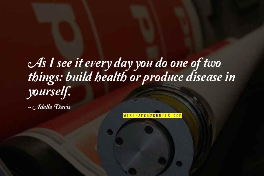 Adelle Davis Quotes By Adelle Davis: As I see it every day you do Adelle Davis Quotes By Adelle Davis: As I see it every day you do
