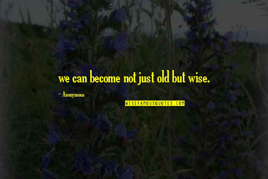 Adelle Dewitt Quotes By Anonymous: we can become not just old but wise.