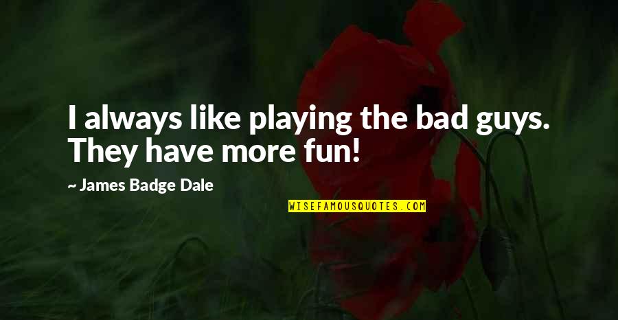Adelle Dewitt Quotes By James Badge Dale: I always like playing the bad guys. They