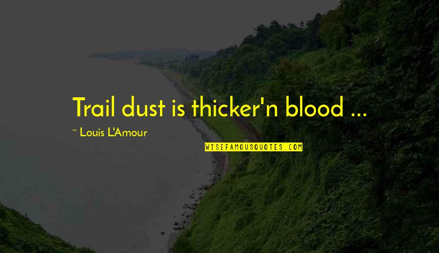 Adelle Dewitt Quotes By Louis L'Amour: Trail dust is thicker'n blood ...