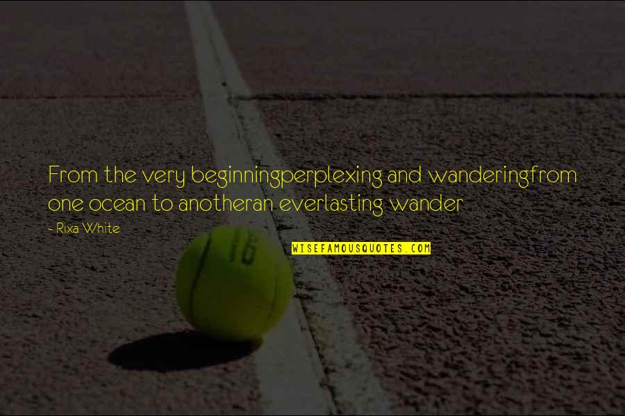 Adelle Font Quotes By Rixa White: From the very beginningperplexing and wanderingfrom one ocean