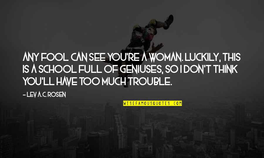 Adelle Waldman Quotes By Lev A.C. Rosen: Any fool can see you're a woman. Luckily,