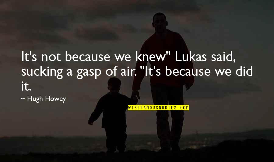 Adelman Quotes By Hugh Howey: It's not because we knew" Lukas said, sucking