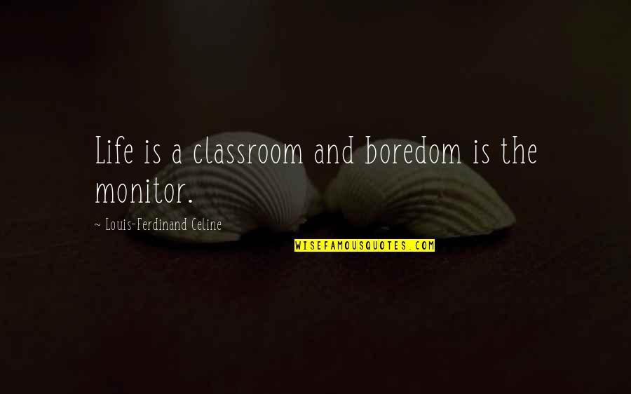 Adelphas Quotes By Louis-Ferdinand Celine: Life is a classroom and boredom is the