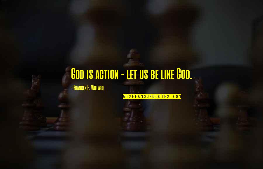 Adelphos Cellars Quotes By Frances E. Willard: God is action - let us be like Adelphos Cellars Quotes By Frances E. Willard: God is action - let us be like