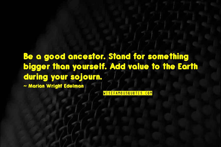 Adelsberg Associates Quotes By Marian Wright Edelman: Be a good ancestor. Stand for something bigger