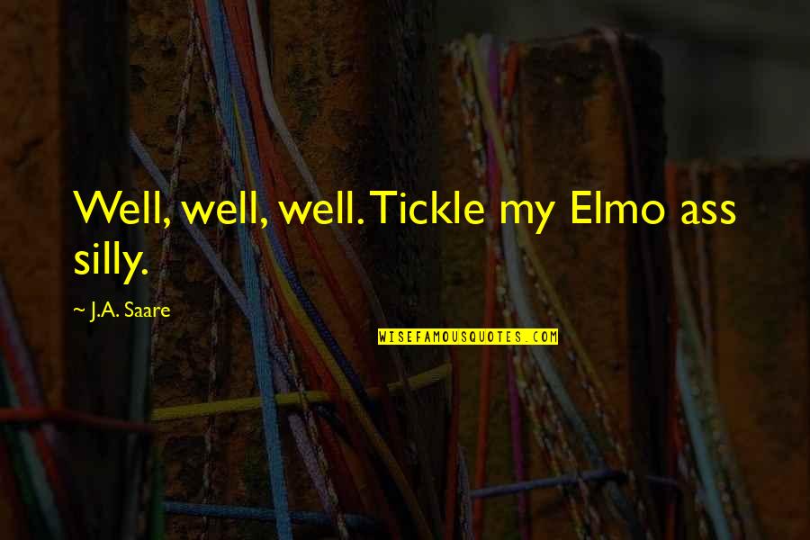 Adelsberger Grotte Quotes By J.A. Saare: Well, well, well. Tickle my Elmo ass silly.