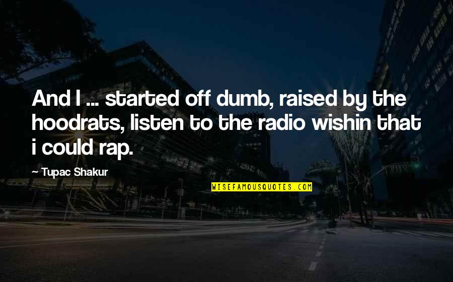 Adelstein Plaza Quotes By Tupac Shakur: And I ... started off dumb, raised by