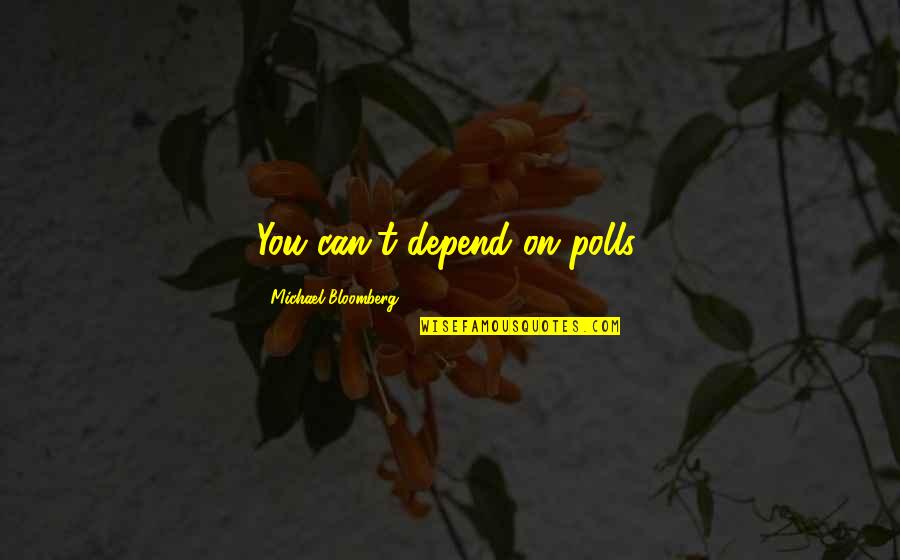 Adelwarth Quotes By Michael Bloomberg: You can't depend on polls.