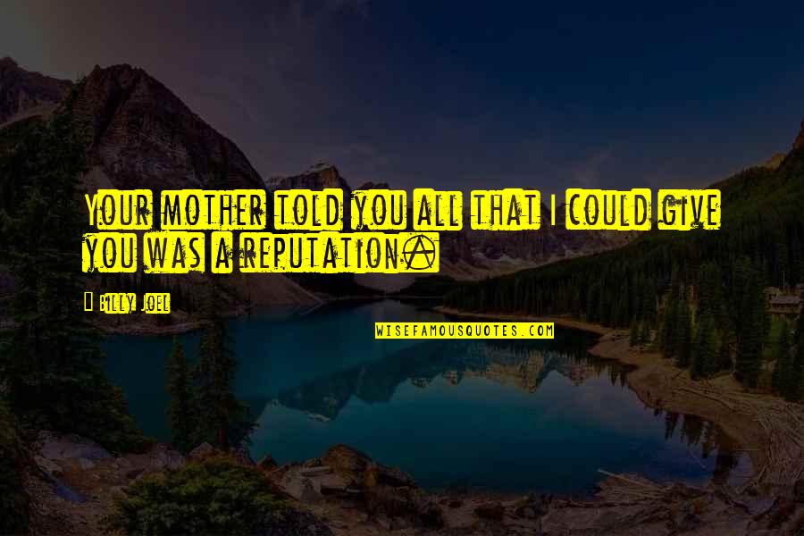 Adelyn Quotes By Billy Joel: Your mother told you all that I could