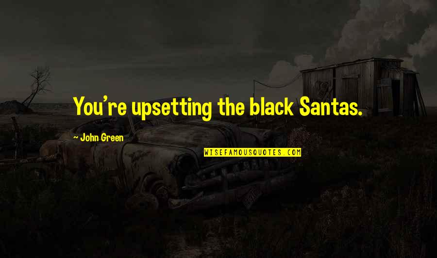 Adelyn Quotes By John Green: You're upsetting the black Santas. Adelyn Quotes By John Green: You're upsetting the black Santas.