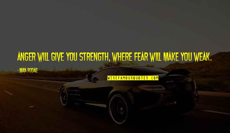 Adelynes Tomball Quotes By Maya Rodale: Anger will give you strength, where fear will