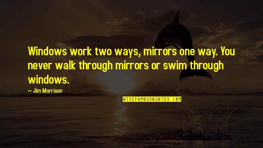 Ademanes In English Quotes By Jim Morrison: Windows work two ways, mirrors one way. You Ademanes In English Quotes By Jim Morrison: Windows work two ways, mirrors one way. You