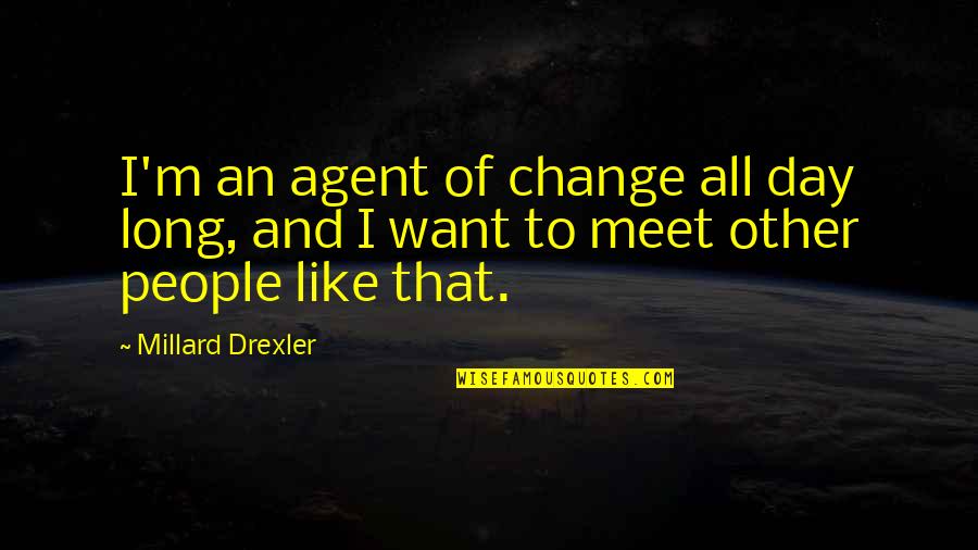 Ademar For Honor Quotes By Millard Drexler: I'm an agent of change all day long,