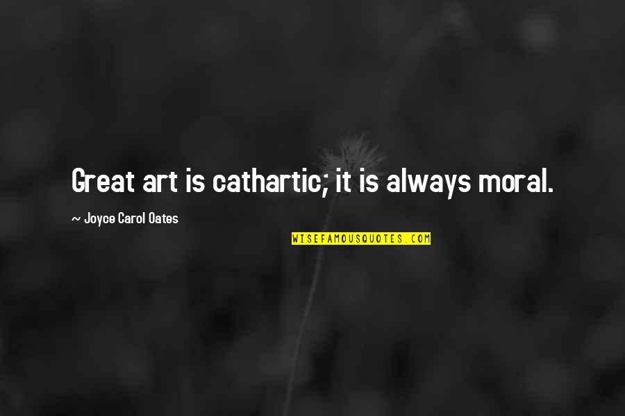 Ademas O A Quotes By Joyce Carol Oates: Great art is cathartic; it is always moral. Ademas O A Quotes By Joyce Carol Oates: Great art is cathartic; it is always moral.