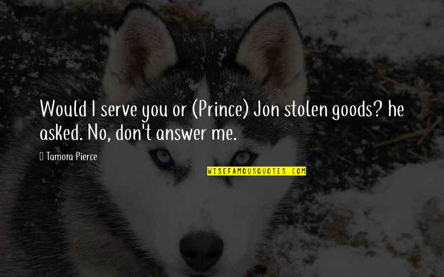 Ademi Banco Quotes By Tamora Pierce: Would I serve you or (Prince) Jon stolen