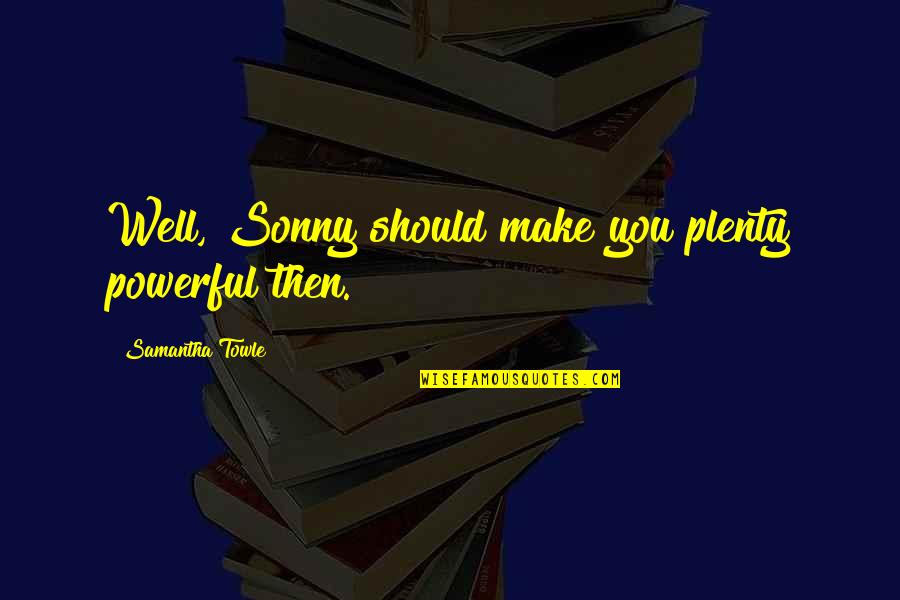 Ademnoot Quotes By Samantha Towle: Well, Sonny should make you plenty powerful then.