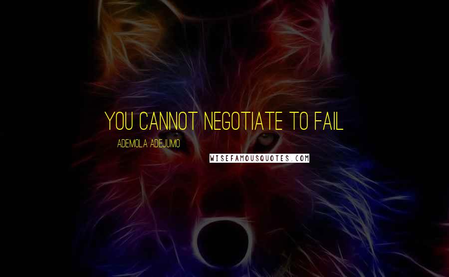 Ademola Adejumo quotes: You cannot negotiate to fail