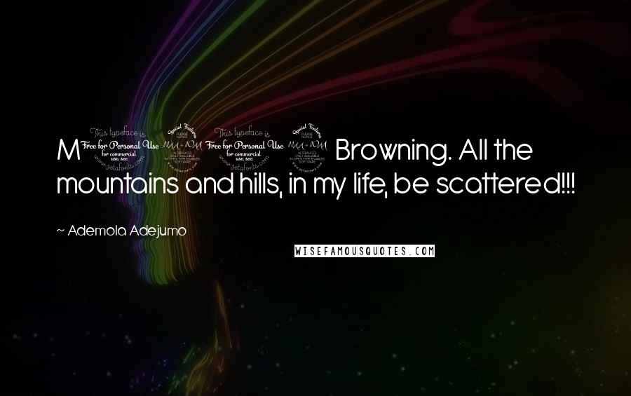 Ademola Adejumo quotes: M1919 Browning. All the mountains and hills, in my life, be scattered!!!