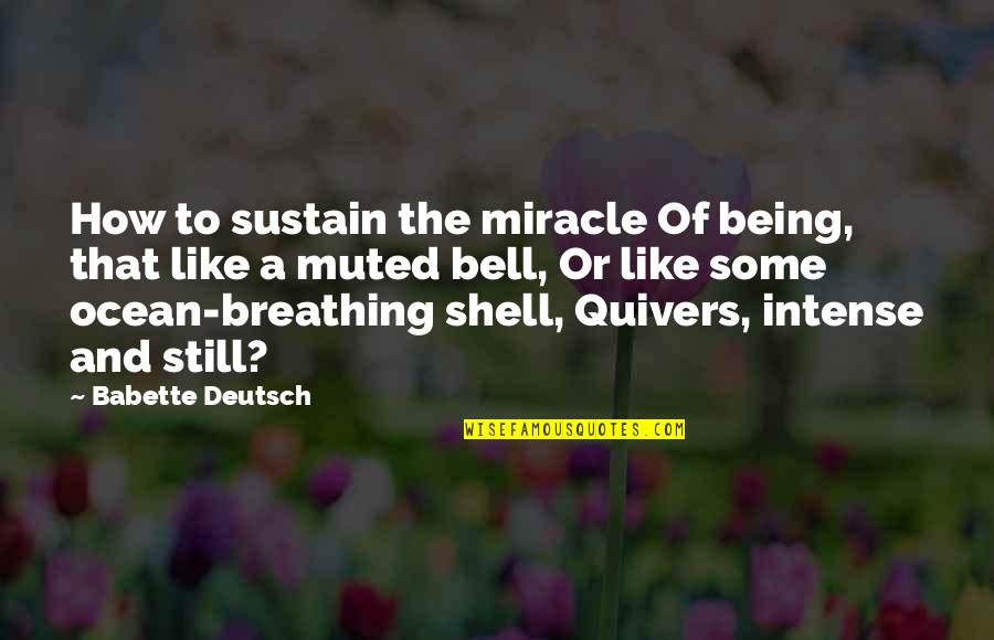 Ademre Quotes By Babette Deutsch: How to sustain the miracle Of being, that