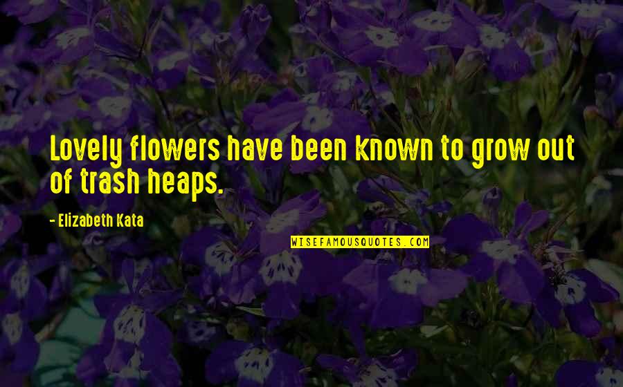 Adena Quotes By Elizabeth Kata: Lovely flowers have been known to grow out Adena Quotes By Elizabeth Kata: Lovely flowers have been known to grow out
