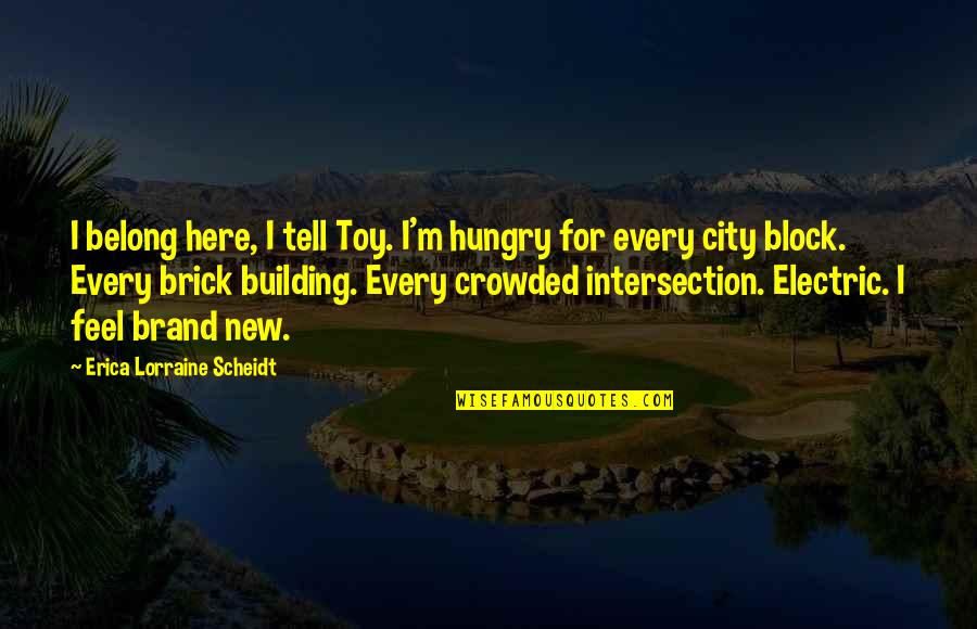 Adenauer Konrad Quotes By Erica Lorraine Scheidt: I belong here, I tell Toy. I'm hungry